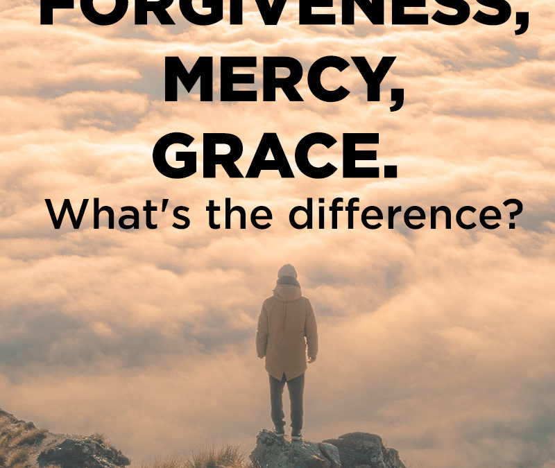 Forgiveness, Mercy, Grace – What’s the difference?