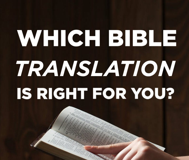 WHICH BIBLE TRANSLATION IS RIGHT FOR YOU?