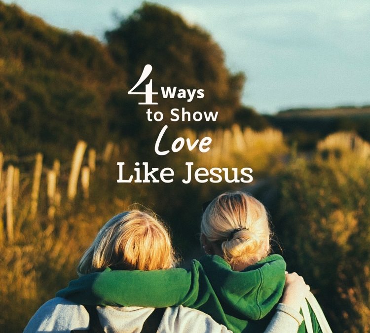 4 WAYS WE CAN LOVE LIKE JESUS